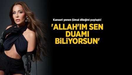 Kanseri yenen Şimal dileğini paylaştı! ‘Allah’ım sen duamı biliyorsun’