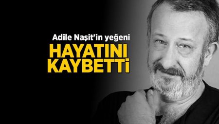 Son dakika! Adile Naşit’in yeğeni Naşit Özcan hayatını kaybetti
