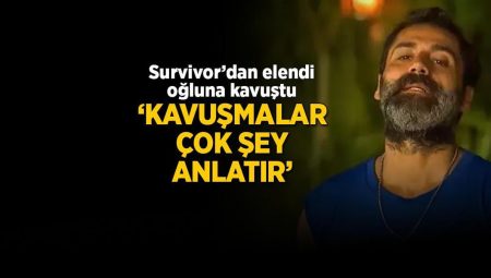 Survivor’dan elendi oğluna kavuştu! ‘Kavuşmalar bazen sessiz lakin çok şey anlatır…’