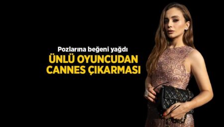 Damla Sönmez’den Cannes çıkarması! Kıyafetiyle tam not aldı