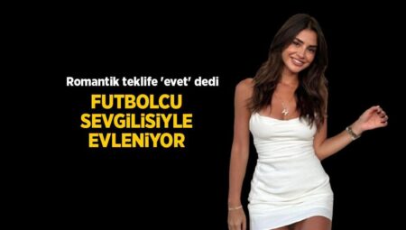 Romantik teklife ‘evet’ dedi! Hazal Çağlar futbolcu sevgilisi Samet Akaydın ile evleniyor